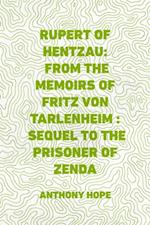 Rupert of Hentzau: From The Memoirs of Fritz Von Tarlenheim : Sequel to The Prisoner of Zenda