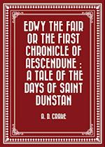 Edwy the Fair or the First Chronicle of Aescendune : A Tale of the Days of Saint Dunstan