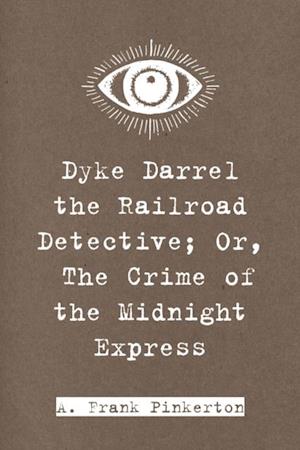 Dyke Darrel the Railroad Detective; Or, The Crime of the Midnight Express