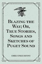 Blazing the Way; Or, True Stories, Songs and Sketches of Puget Sound