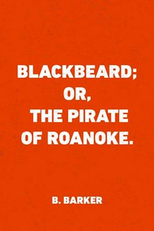 Blackbeard; Or, The Pirate of Roanoke.