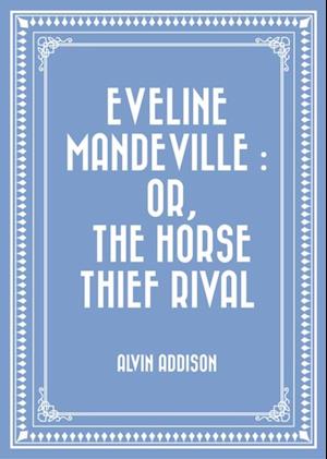 Eveline Mandeville : Or, The Horse Thief Rival