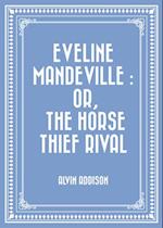 Eveline Mandeville : Or, The Horse Thief Rival