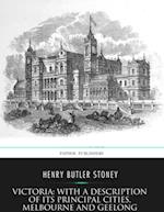 Victoria: with a Description of Its Principal Cities, Melbourne and Geelong