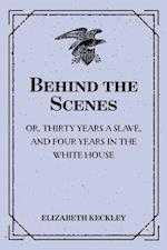 Behind the Scenes: or, Thirty years a slave, and Four Years in the White House