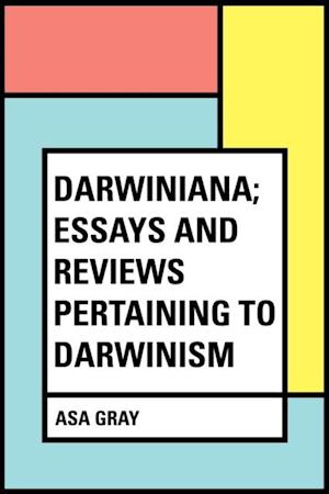 Darwiniana; Essays and Reviews Pertaining to Darwinism