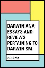 Darwiniana; Essays and Reviews Pertaining to Darwinism