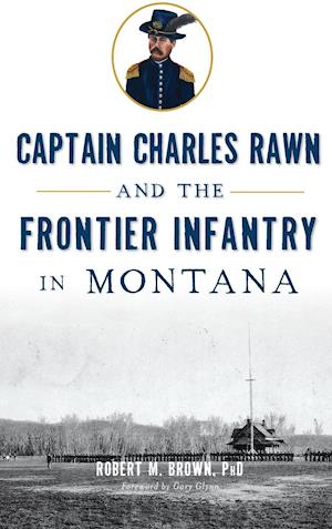 Captain Charles Rawn and the Frontier Infantry in Montana