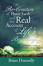 Re-Creation of Planet Earth and the Real Account of Life'S Beginnings