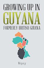 Growing up in Guyana Formerly British Guiana