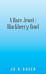 A Rare Jewel / Blackberry Bowl