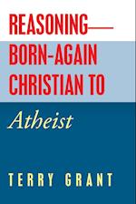 Reasoning-Born-Again Christian to Atheist