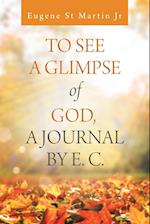 To See a Glimpse of God,  a Journal by E. C.