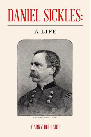 Daniel Sickles: a Life