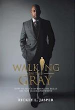 Walking in the Gray: How to Succeed When the Rules Are Not Black and White 