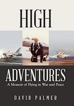 High Adventures: A Memoir of Flying in War and Peace 