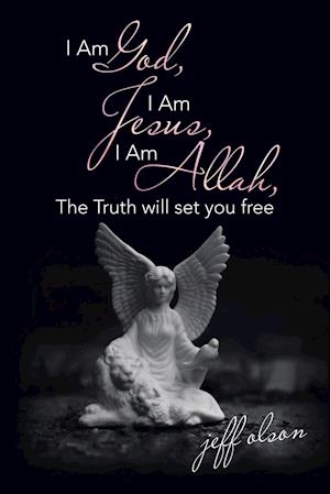 I Am God, I Am Jesus, I Am Allah, the Truth Will Set You Free