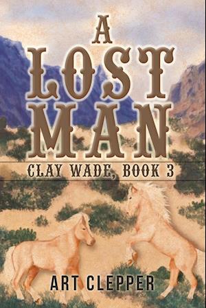 A Lost Man: Clay Wade, Book 3