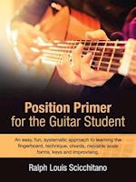 Position Primer for the Guitar Student: An Easy, Fun, Systematic Approach to Learning the Fingerboard, Technique, Chords, Movable Scale Forms, Keys an
