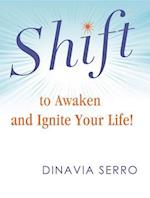 SHIFT to Awaken and Ignite Your Life!