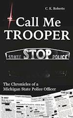 Call Me Trooper: The Chronicles of a Michigan State Police Officer 