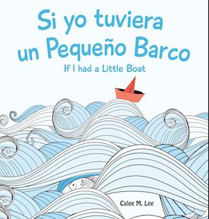 Si yo tuviera un Pequeno Barco/ If I had a Little Boat (Bilingual Spanish English Edition)