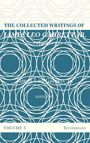 The Collected Writings of James Leo Garrett Jr., 1950-2015