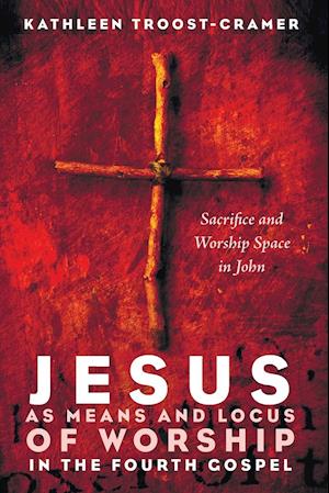 Jesus as Means and Locus of Worship in the Fourth Gospel