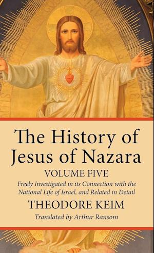 The History of Jesus of Nazara, Volume Five