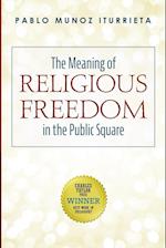 The Meaning of Religious Freedom in the Public Square 