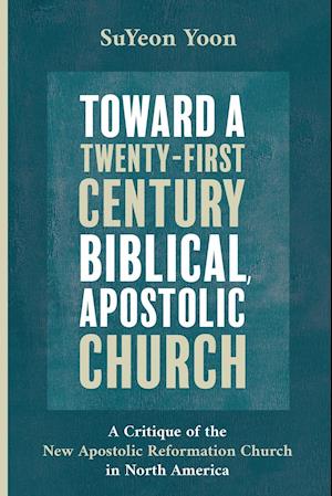 Toward a Twenty-First Century Biblical, Apostolic Church