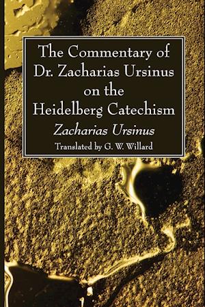 The Commentary of Dr. Zacharias Ursinus on the Heidelberg Catechism