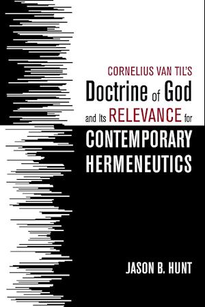 Cornelius Van Til's Doctrine of God and Its Relevance for Contemporary Hermeneutics