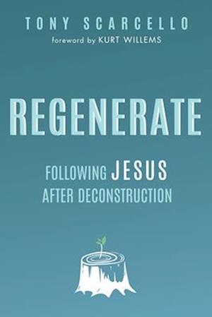 Regenerate: Following Jesus After Deconstruction