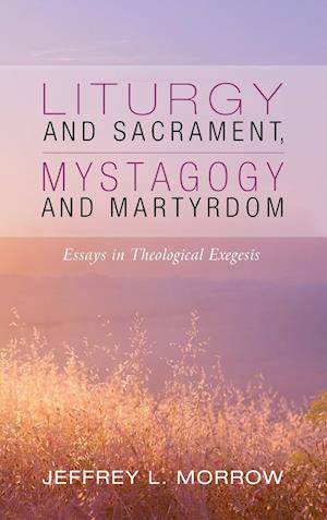 Liturgy and Sacrament, Mystagogy and Martyrdom