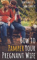 How to Pamper Your Pregnant Wife 