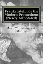 Frankenstein, or the Modern Prometheus (Newly Annotated)