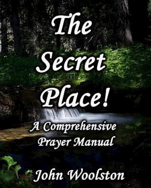 The Secret Place! a Comprehensive Prayer Manual