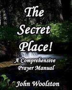 The Secret Place! a Comprehensive Prayer Manual