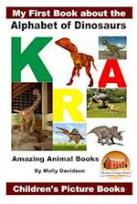 My First Book about the Alphabet of Dinosaurs - Amazing Animal Books - Children's Picture Books