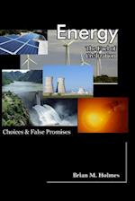 Energy: The Fuel of Civilization: Choices and False Promises 