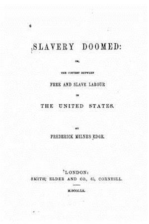 Slavery Doomed, Or, the Contest Between Free and Slave Labour in the United States