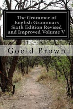 The Grammar of English Grammars Sixth Edition Revised and Improved Volume V