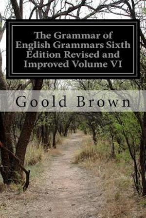 The Grammar of English Grammars Sixth Edition Revised and Improved Volume VI