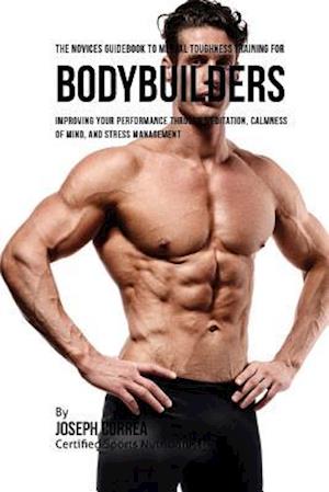 The Novices Guidebook to Mental Toughness Training for Bodybuilders