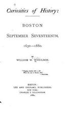 Curiosities of History, Boston September Seventeenth, 1630-1880