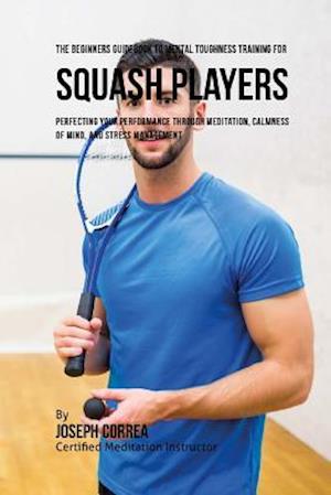 The Beginners Guidebook to Mental Toughness Training for Squash Players