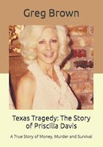 Texas Tragedy: The Story of Priscilla Davis: A True Story of Money, Murder and Survival 