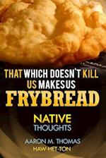 That Which Doesn't Kill Us Makes Us Frybread