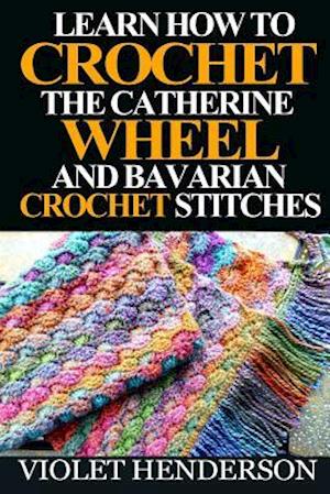 Learn How to Crochet the Catherine Wheel and Bavarian Crochet Stitches